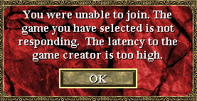 You were unable to join. The game you have selected is not responding. The latency to the game creator is too high.